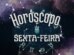 horóscopo de sexta-feira signos zodíaco fim de semana dia